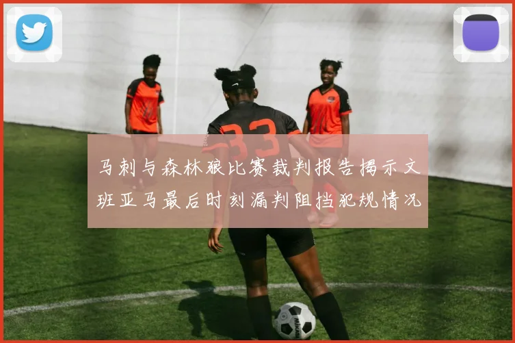 马刺与森林狼比赛裁判报告揭示文班亚马最后时刻漏判阻挡犯规情况
